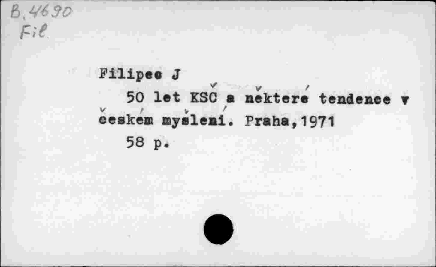 ﻿Fit
Filip«« J
V	/
50 let ESC ■ nekter« tendenee
V	/	V	'
eeskem myaleai. Praha,1971
58 p.